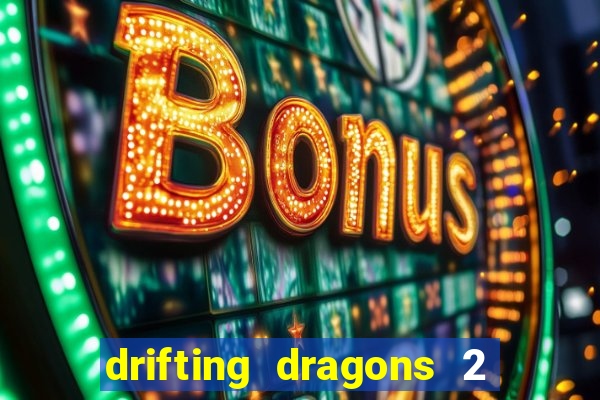 drifting dragons 2 temporada drifting dragons vai ter